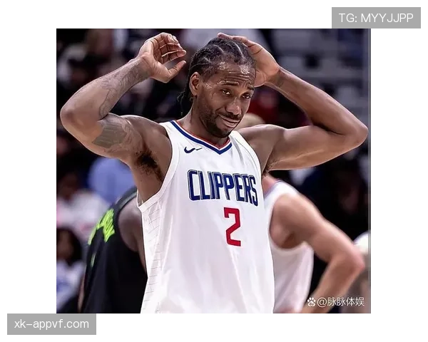 伦纳德无球切入效率提升，改变快船进攻结构